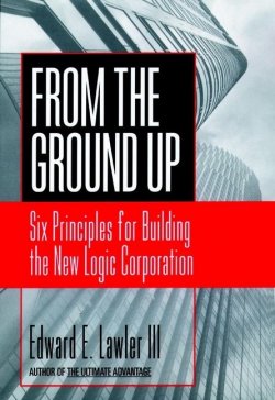 Книга "From The Ground Up. Six Principles for Building the New Logic Corporation" – 