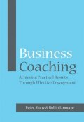 Business Coaching. Achieving Practical Results Through Effective Engagement ()