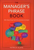 The Manager's Phrase Book: 3000+ Powerful Phrases That Put You In Command In Any Situation (Alain Patrick)
