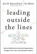 Leading Outside the Lines. How to Mobilize the Informal Organization, Energize Your Team, and Get Better Results ()