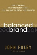 Balanced Brand. How to Balance the Stakeholder Forces That Can Make Or Break Your Business ()