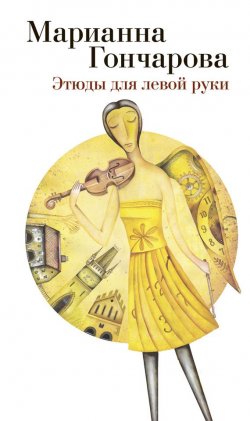 Книга "Этюды для левой руки (сборник)" – Марианна Гончарова, 2011