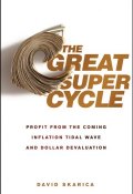 The Great Super Cycle. Profit from the Coming Inflation Tidal Wave and Dollar Devaluation ()