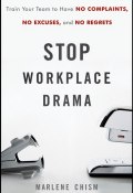 Stop Workplace Drama. Train Your Team to have No Complaints, No Excuses, and No Regrets ()