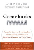 Comebacks. Powerful Lessons from Leaders Who Endured Setbacks and Recaptured Success on Their Terms ()