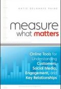 Measure What Matters. Online Tools For Understanding Customers, Social Media, Engagement, and Key Relationships ()
