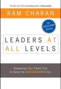 Leaders at All Levels. Deepening Your Talent Pool to Solve the Succession Crisis ()