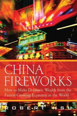 Книга "China Fireworks. How to Make Dramatic Wealth from the Fastest-Growing Economy in the World" – 