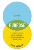The Story of Purpose. The Path to Creating a Brighter Brand, a Greater Company, and a Lasting Legacy ()