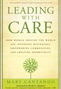 Leading with Care. How Women Around the World are Inspiring Businesses, Empowering Communities, and Creating Opportunity ()