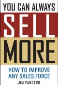 You Can Always Sell More. How to Improve Any Sales Force ()