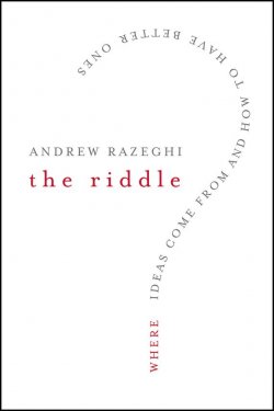 Книга "The Riddle. Where Ideas Come From and How to Have Better Ones" – 
