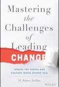 Mastering the Challenges of Leading Change. Inspire the People and Succeed Where Others Fail ()