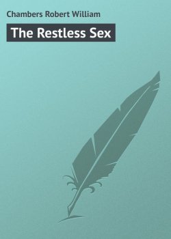 Книга "The Restless Sex" – Chambers Robert William, Robert Chambers