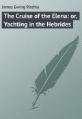 The Cruise of the Elena: or, Yachting in the Hebrides (James Ritchie)