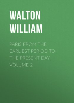 Книга "Paris from the Earliest Period to the Present Day. Volume 2" – William Walton