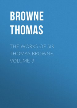 Книга "The Works of Sir Thomas Browne, Volume 3" – Thomas Browne