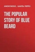 The Popular Story of Blue Beard (Шарль Перро, Anonymous)