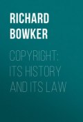 Copyright: Its History and Its Law (Richard Bowker)