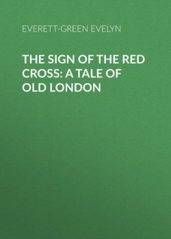 Книга "The Sign of the Red Cross: A Tale of Old London" – Evelyn Everett-Green