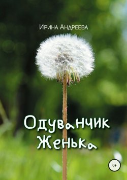 Книга "Одуванчик Женька" – Ирина Андреева, 2018