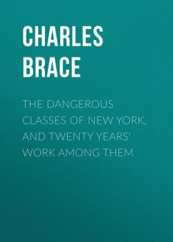 Книга "The Dangerous Classes of New York, and Twenty Years' Work Among Them" – Charles Brace