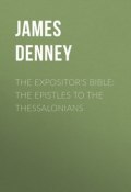 The Expositor's Bible: The Epistles to the Thessalonians (James Denney)