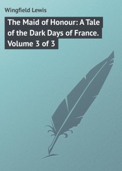 Книга "The Maid of Honour: A Tale of the Dark Days of France. Volume 3 of 3" – Lewis Wingfield