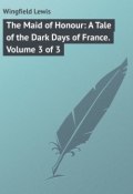 The Maid of Honour: A Tale of the Dark Days of France. Volume 3 of 3 (Lewis Wingfield)