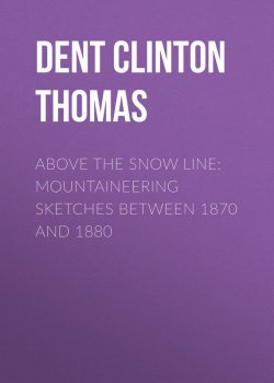 Книга "Above the Snow Line: Mountaineering Sketches Between 1870 and 1880" – Clinton Dent