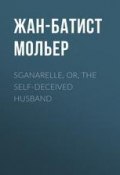 Sganarelle, or, the Self-Deceived Husband (Жан-Батист Мольер)