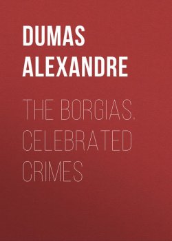 Книга "The Borgias. Celebrated Crimes" – Александр Дюма