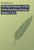 The Maid of Honour: A Tale of the Dark Days of France. Volume 2 of 3 (Lewis Wingfield)