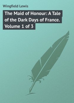 Книга "The Maid of Honour: A Tale of the Dark Days of France. Volume 1 of 3" – Lewis Wingfield