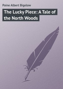 Книга "The Lucky Piece: A Tale of the North Woods" – Albert Paine