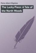 The Lucky Piece: A Tale of the North Woods (Albert Paine)