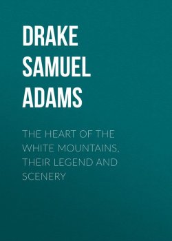 Книга "The Heart of the White Mountains, Their Legend and Scenery" – Samuel Drake