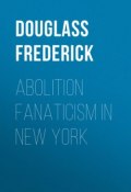 Abolition Fanaticism in New York (Frederick Douglass)