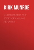 Under Orders: The story of a young reporter (Kirk Munroe)