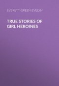 True Stories of Girl Heroines (Evelyn Everett-Green)