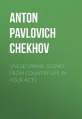 Uncle Vanya: Scenes from Country Life in Four Acts (Чехов Антон)
