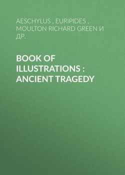 Книга "Book of illustrations : Ancient Tragedy" – Эсхил, Euripides, Richard Moulton, Sophocles
