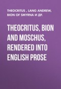 Theocritus, Bion and Moschus, Rendered into English Prose (Andrew Lang, Theocritus, Bion of Phlossa near Smyrna, Moschus)