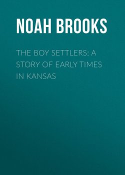 Книга "The Boy Settlers: A Story of Early Times in Kansas" – Noah Brooks