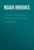 The Boy Settlers: A Story of Early Times in Kansas (Noah Brooks)