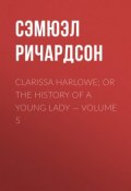Clarissa Harlowe; or the history of a young lady — Volume 5 (Сэмюэл Ричардсон)