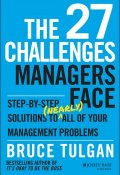 The 27 Challenges Managers Face. Step-by-Step Solutions to (Nearly) All of Your Management Problems ()