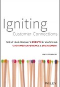 Igniting Customer Connections. Fire Up Your Companys Growth By Multiplying Customer Experience and Engagement ()