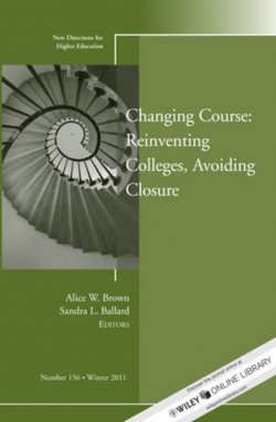 Книга "Changing Course: Reinventing Colleges, Avoiding Closure. New Directions for Higher Education, Number 156" – 