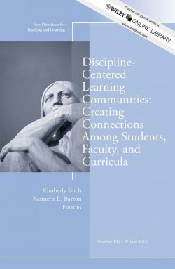 Книга "Discipline-Centered Learning Communities: Creating Connections Among Students, Faculty, and Curricula. New Directions for Teaching and Learning, Number 132" – 